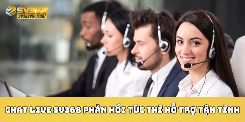 Chat live SV368 phản hồi tức thì hỗ trợ tận tình