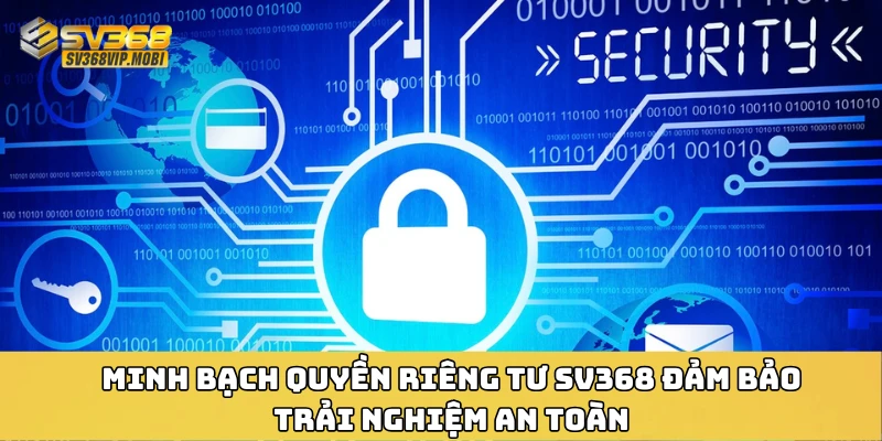Minh bạch quyền riêng tư SV368 đảm bảo trải nghiệm an toàn